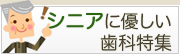 キメ細かな心配りがうれしいシニアに優しい歯科特集
